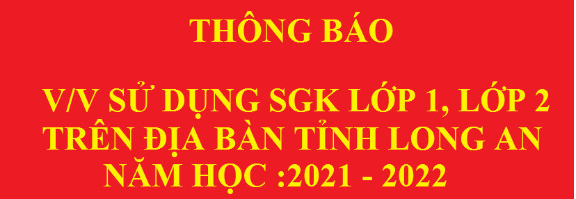 THÔNG BÁO V/V SỬ DỤNG SGK LỚP 1 , LỚP 2 TRÊN ĐỊA BÀN TỈNH LONG AN NĂM HỌC 2021 - 2022