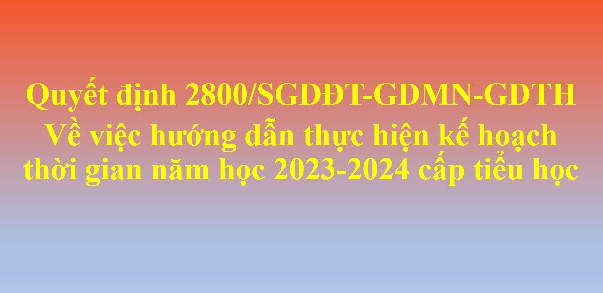 Quyết định 2800/SGDĐT-GDMN-GDTH ngày 10 tháng 8 năm 2023 của Sở Giáo dục và Đào tao Long An Về việc hướng dẫn thực hiện kế hoạch thời gian năm học 2023-2024 cấp tiểu học