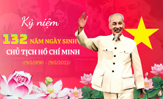 Chào mừng kỷ niệm 132 năm Ngày sinh Chủ tịch Hồ Chí Minh (Ngày 19/5/1890 - 19/5/2022) 25/05/2022Chào mừng kỷ niệm 132 năm Ngày sinh Chủ tịch Hồ Chí Minh (Ngày 19/5/1890 - 19/5/2022)
