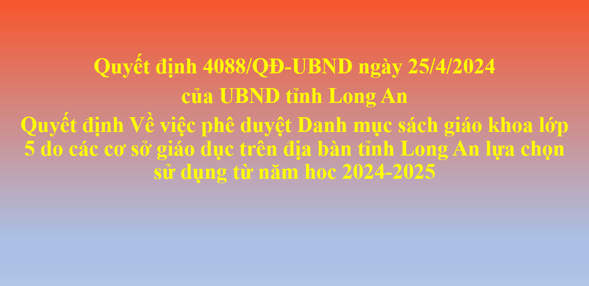 Quyết định 4088/QĐ-UBND ngày 25/4/2024 của UBND tỉnh Long An Quyết định Về việc phê duyệt Danh mục sách giáo khoa lớp 5 do các cơ sở giáo dục trên địa bàn tỉnh Long An lựa chọn sử dụng từ năm hoc 2024-2025